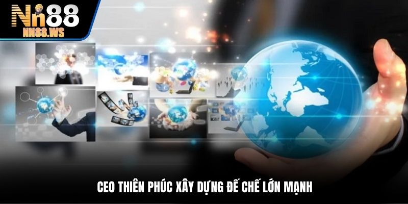 CEO Thiên Phúc xây dựng đế chế lớn mạnh